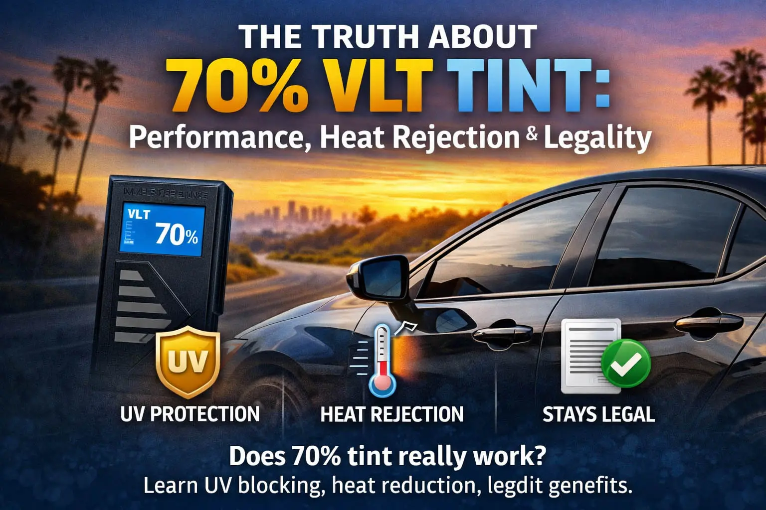 The Truth About 70% VLT Tint in 2026: Does It Really Work?